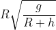 R\sqrt{\frac{g}{R+h}}